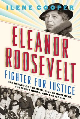 Eleanor Rooseveltová, bojovnice za spravedlnost: Její vliv na hnutí za občanská práva, Bílý dům a svět - Eleanor Roosevelt, Fighter for Justice: Her Impact on the Civil Rights Movement, the White House, and the World
