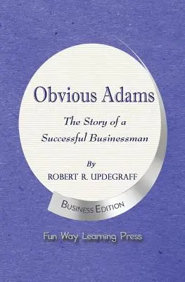 Obvious Adams -- Příběh úspěšného podnikatele: Nové vydání knihy o podnikání - Obvious Adams -- The Story of a Successful Businessman: New Business Edition