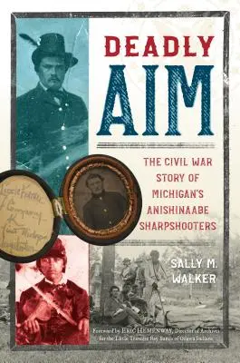Smrtící cíl: Příběh michiganských ostrostřelců z období občanské války Anishinaabe - Deadly Aim: The Civil War Story of Michigan's Anishinaabe Sharpshooters