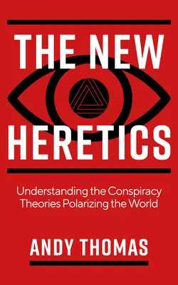 Noví kacíři: Pochopení konspiračních teorií, které polarizují svět. - The New Heretics: Understanding the Conspiracy Theories Polarizing the World