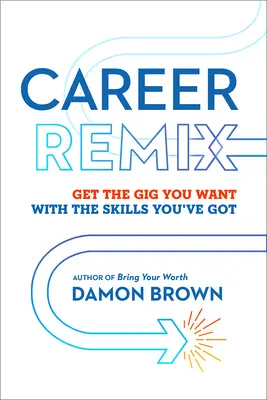 Kariéra Remix: Získejte práci, kterou chcete, s dovednostmi, které máte - Career Remix: Get the Gig You Want with the Skills You've Got