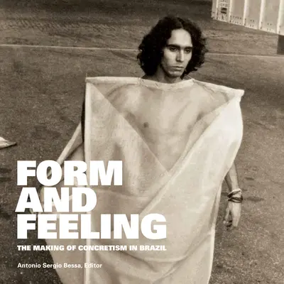 Forma a cit: Tvorba konkretismu v Brazílii - Form and Feeling: The Making of Concretism in Brazil