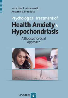 Psychologická léčba zdravotní úzkosti a hypochondrie: Biopsychosociální přístup - Psychological Treatment of Health Anxiety & Hypochondriasis: A Biopsychosocial Approach