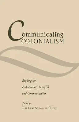 Communicating Colonialism; Readings on Postcolonial Theory(s) and Communication (Komunikovat o kolonialismu; četba o postkoloniální teorii a komunikaci) - Communicating Colonialism; Readings on Postcolonial Theory(s) and Communication