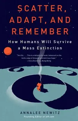 Rozptýlit se, přizpůsobit se a vzpomenout si: Jak lidé přežijí hromadné vymírání - Scatter, Adapt, and Remember: How Humans Will Survive a Mass Extinction
