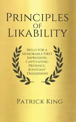 Principy oblíbenosti: Dovednosti pro nezapomenutelný první dojem, podmanivou přítomnost a okamžité navázání přátelství. - Principles of Likability: Skills for a Memorable First Impression, Captivating Presence, and Instant Friendships