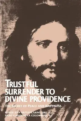 Důvěřivé odevzdání se Boží Prozřetelnosti: Tajemství míru a štěstí - Trustful Surrender to Divine Providence: The Secret of Peace and Happiness