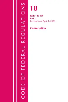 Code of Federal Regulations, Title 18 Conservation of Power and Water Resources 1-399, Revised as of April 1, 2020: Část 1 - Code of Federal Regulations, Title 18 Conservation of Power and Water Resources 1-399, Revised as of April 1, 2020: Part 1