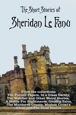 Povídky Sheridana Le Fanu, včetně (kompletní a nezkrácené): Purcellovy spisy, V temném skle, - The Short Stories of Sheridan Le Fanu, including (complete and unabridged): 54 stories from these collections - The Purcell Papers, In a Glass Darkly,