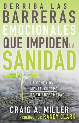Derriba Las Barreras Emocionales Que Impiden La Sanidad: La Conexin Mente-Cuerpo de Tu Enfermedad (Souvislost mysli a těla s nemocí) - Derriba Las Barreras Emocionales Que Impiden La Sanidad: La Conexin Mente-Cuerpo de Tu Enfermedad