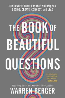 Kniha krásných otázek: Kniha: Mocné otázky, které vám pomohou rozhodovat, tvořit, spojovat a vést - The Book of Beautiful Questions: The Powerful Questions That Will Help You Decide, Create, Connect, and Lead