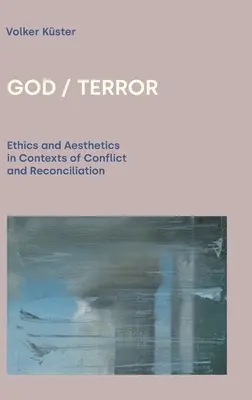 Bůh/Teror: Etika a estetika v kontextech konfliktu a smíření - God / Terror: Ethics and Aesthetics in Contexts of Conflict and Reconciliation