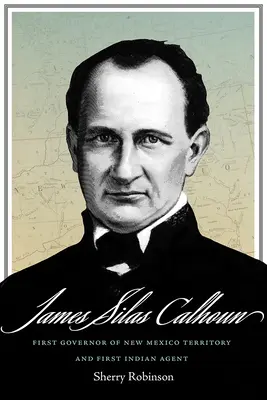 James Silas Calhoun: První guvernér teritoria Nové Mexiko a první indiánský agent - James Silas Calhoun: First Governor of New Mexico Territory and First Indian Agent