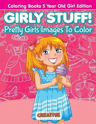 Dívčí věci! Krásné dívčí obrázky k vybarvení - omalovánky 5letá holčička Edition - Girly Stuff! Pretty Girls Images To Color - Coloring Books 5 Year Old Girl Edition