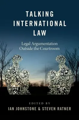 Mluvit o mezinárodním právu: Právní argumentace mimo soudní síň - Talking International Law: Legal Argumentation Outside the Courtroom