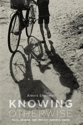 Vědět jinak: Rasa, pohlaví a implicitní porozumění - Knowing Otherwise: Race, Gender, and Implicit Understanding