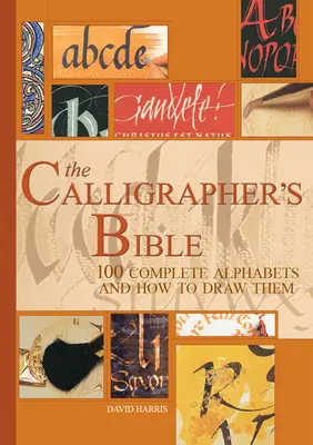 Kaligrafova bible: 100 kompletních abeced a návod, jak je kreslit - The Calligrapher's Bible: 100 Complete Alphabets and How to Draw Them