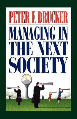 Řízení v příští společnosti: Poučení od známého myslitele a spisovatele o podnikovém managementu. - Managing in the Next Society: Lessons from the Renown Thinker and Writer on Corporate Management