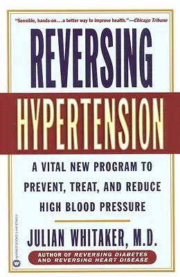 Zvrácení hypertenze: Nový životně důležitý program pro prevenci, léčbu a snížení vysokého krevního tlaku - Reversing Hypertension: A Vital New Program to Prevent, Treat, and Reduce High Blood Pressure