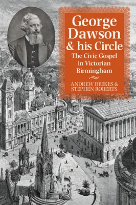 George Dawson a jeho okruh: Občanské evangelium ve viktoriánském Birminghamu - George Dawson and His Circle: The Civic Gospel in Victorian Birmingham