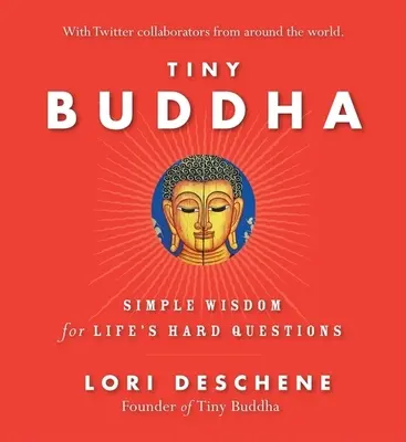 Drobný Buddha, jednoduchá moudrost pro těžké životní otázky: Jednoduchá moudrost pro těžké životní otázky (Praktikování všímavosti, Drobná moudrost, pro čtenáře knihy Proč? - Tiny Buddha, Simple Wisdom for Life's Hard Questions: Simple Wisdom for Life's Hard Questions (Practicing Mindfulness, Tiny Wisdom, for Readers of Why