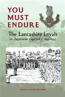Musíš vydržet - Lancashirští věrní v japonském zajetí, 1942-1945 - You Must Endure - The Lancashire Loyals in Japanese captivity, 1942-1945