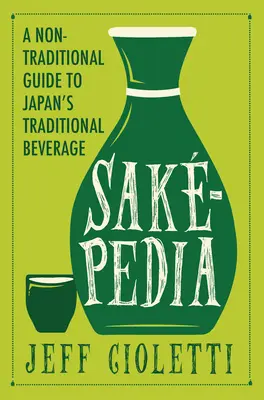 Sakepedia: Netradiční průvodce tradičním japonským nápojem Sakeake: Netradiční průvodce světem tradičního nápoje. - Sakepedia: A Non-Traditional Guide to Japan's Traditional Beverage