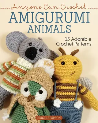 Amigurumi zvířátka zvládne uháčkovat každý: 15 rozkošných háčkovaných vzorů - Anyone Can Crochet Amigurumi Animals: 15 Adorable Crochet Patterns