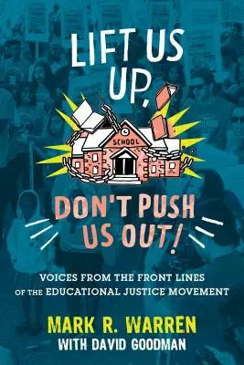 Pozvedněte nás, neodstrkujte nás!: Hlasy z předních linií hnutí za spravedlnost ve vzdělávání: Vyhazujte, vytlačujte! - Lift Us Up, Don't Push Us Out!: Voices from the Front Lines of the Educational Justice Movement