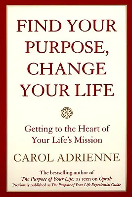 Najděte svůj cíl, změňte svůj život: Vydejte se na cestu k jádru svého životního poslání. - Find Your Purpose, Change Your Life: Getting to the Heart of Your Life's Mission
