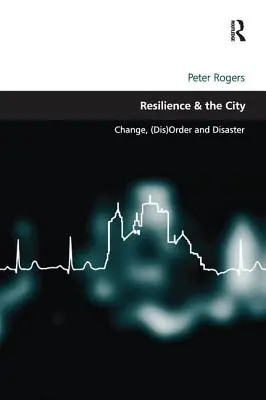 Odolnost a město: Vydejte se na cestu k životaschopnosti: Resilience: příručka pro odolnost (Resilience: Guide: Resilience: Guide: Resilience: Guide (Resilience: Guide) - Resilience & the City: Change, (Dis)Order and Disaster