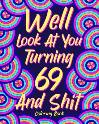 Podívejme se na sebe, když ti táhne na 69 let a jsi v prdeli - Well Look at You Turning 69 and Shit