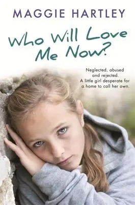 Kdo mě bude milovat teď?: Holčička zoufale hledá domov, který by mohla nazývat svým vlastním. - Who Will Love Me Now?: Neglected, Unloved and Rejected. a Little Girl Desperate for a Home to Call Her Own.