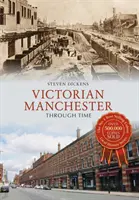 Viktoriánský Manchester v čase - Victorian Manchester Through Time