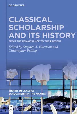 Klasická věda a její dějiny: Od renesance po současnost. Eseje na počest Christophera Straye - Classical Scholarship and Its History: From the Renaissance to the Present. Essays in Honour of Christopher Stray