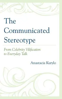 Komunikovaný stereotyp: Od očerňování celebrit po každodenní mluvu - The Communicated Stereotype: From Celebrity Vilification to Everyday Talk