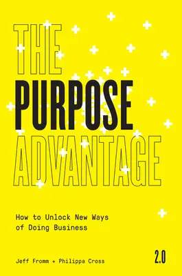 The Purpose Advantage 2.0: Jak odemknout nové způsoby podnikání. - The Purpose Advantage 2.0: How to Unlock New Ways of Doing Business