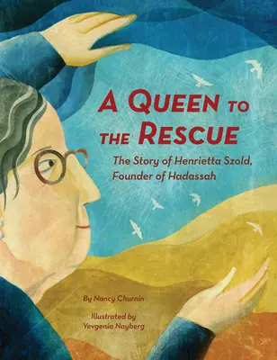 Královna na záchranu: Příběh Henrietty Szoldové, zakladatelky Hadasy - A Queen to the Rescue: The Story of Henrietta Szold, Founder of Hadassah