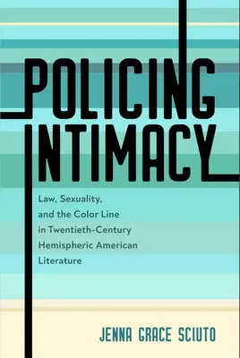 Policejní intimita: Intimity: právo, sexualita a barevná hranice v americké literatuře dvacátého století na polokouli - Policing Intimacy: Law, Sexuality, and the Color Line in Twentieth-Century Hemispheric American Literature