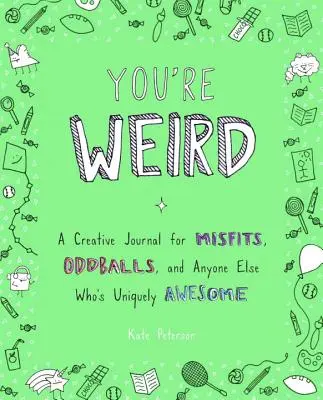 Jsi divný: Vydejte se na cestu: Tvořivý deník pro ztroskotance, podivíny a všechny ostatní, kteří jsou jedinečně úžasní. - You're Weird: A Creative Journal for Misfits, Oddballs, and Anyone Else Who's Uniquely Awesome