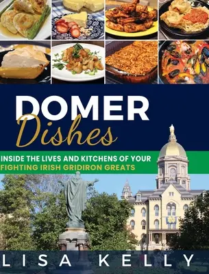 Domer Dishes: Vydejte se na cestu k vítězství: Do života a kuchyně irských hvězd na gridu - Domer Dishes: Inside the Lives and Kitchens of Your Fighting Irish Gridiron Greats
