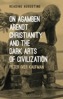 O Agambenovi, Arendtové, křesťanství a temném umění civilizace - On Agamben, Arendt, Christianity, and the Dark Arts of Civilization