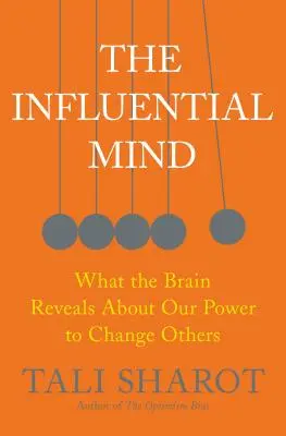 Vlivná mysl: Co mozek prozrazuje o naší schopnosti měnit druhé: Příručka pro vlivné lidi. - The Influential Mind: What the Brain Reveals about Our Power to Change Others