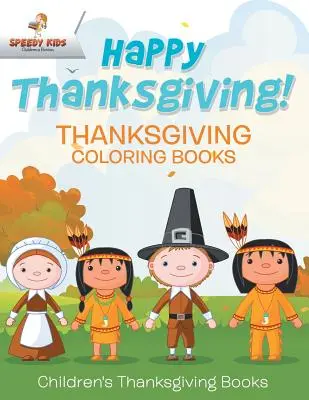 Šťastné Díkůvzdání! Omalovánky ke Dni díkůvzdání Dětské knihy ke Dni díkůvzdání - Happy Thanksgiving! Thanksgiving Coloring Books Children's Thanksgiving Books