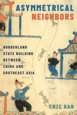 Asymetričtí sousedé: Budování pohraničních států mezi Čínou a jihovýchodní Asií - Asymmetrical Neighbors: Borderland State Building Between China and Southeast Asia