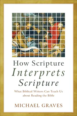 Jak se vykládá Písmo svaté: Co nás mohou bibličtí spisovatelé naučit o čtení Bible? - How Scripture Interprets Scripture: What Biblical Writers Can Teach Us about Reading the Bible