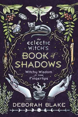 Eklektická čarodějnická kniha stínů: Čarodějnická moudrost na dosah ruky - The Eclectic Witch's Book of Shadows: Witchy Wisdom at Your Fingertips