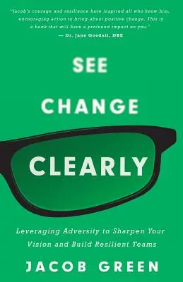 Vidět změnu jasně: Využití nepřízně osudu k vyostření vize a budování odolných týmů - See Change Clearly: Leveraging Adversity to Sharpen Your Vision and Build Resilient Teams