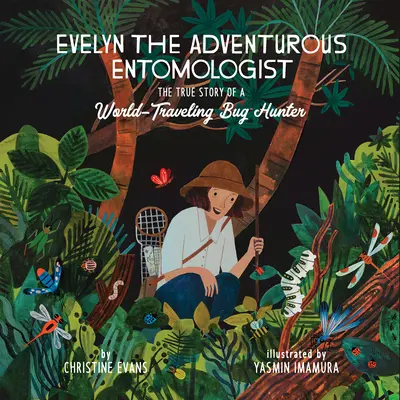 Dobrodružná entomoložka Evelyn: Vydejte se na cestu za hmyzem: Pravdivý příběh lovkyně brouků, která cestuje po celém světě - Evelyn the Adventurous Entomologist: The True Story of a World-Traveling Bug Hunter