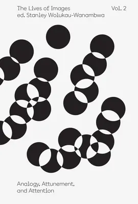 Životy obrazů, svazek 2: Analogie, naladění a pozornost - The Lives of Images, Vol. 2: Analogy, Attunement, and Attention